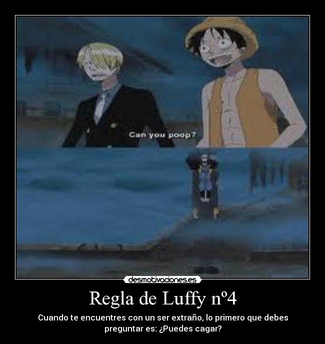 Regla de Luffy nº4 - Cuando te encuentres con un ser extraño, lo primero que debes
preguntar es: ¿Puedes cagar?