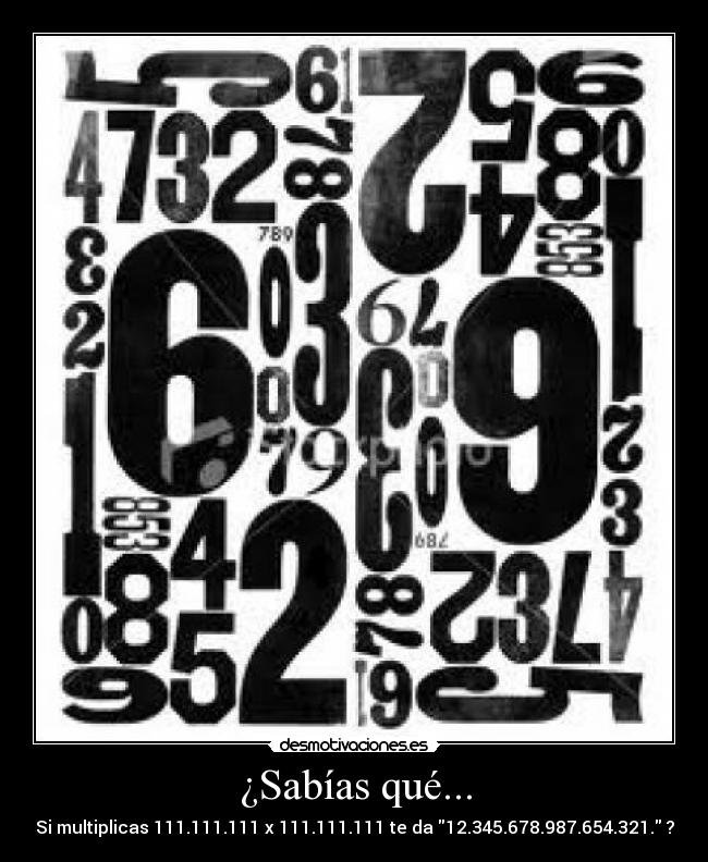 ¿Sabías qué... - Si multiplicas 111.111.111 x 111.111.111 te da 12.345.678.987.654.321. ?