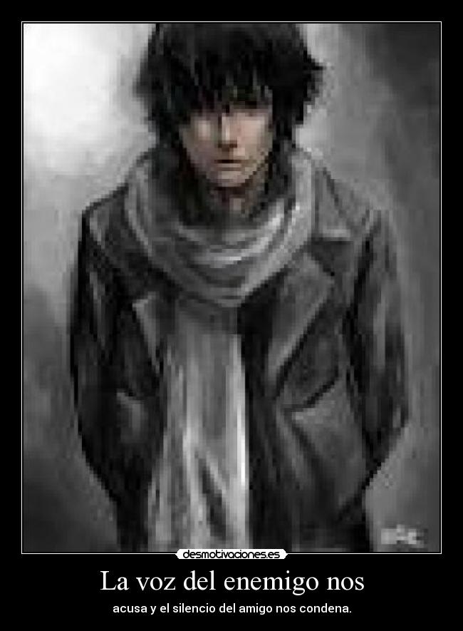 La voz del enemigo nos - acusa y el silencio del amigo nos condena.