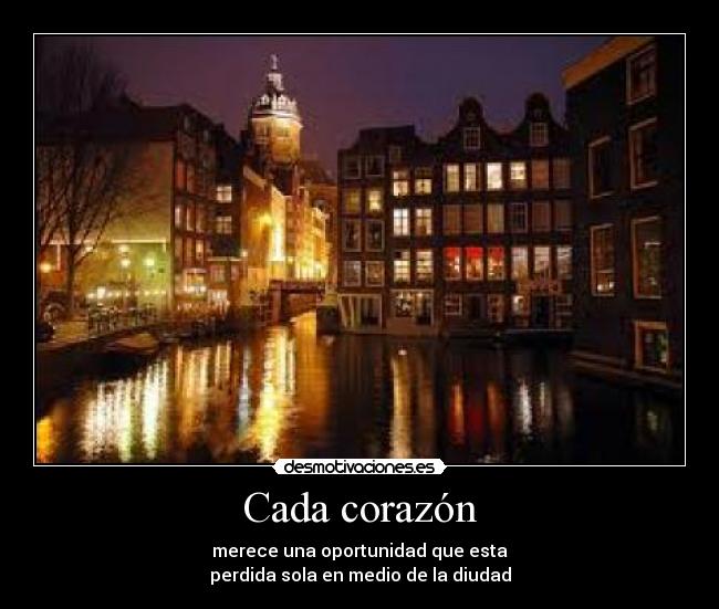 Cada corazón - merece una oportunidad que esta
perdida sola en medio de la diudad