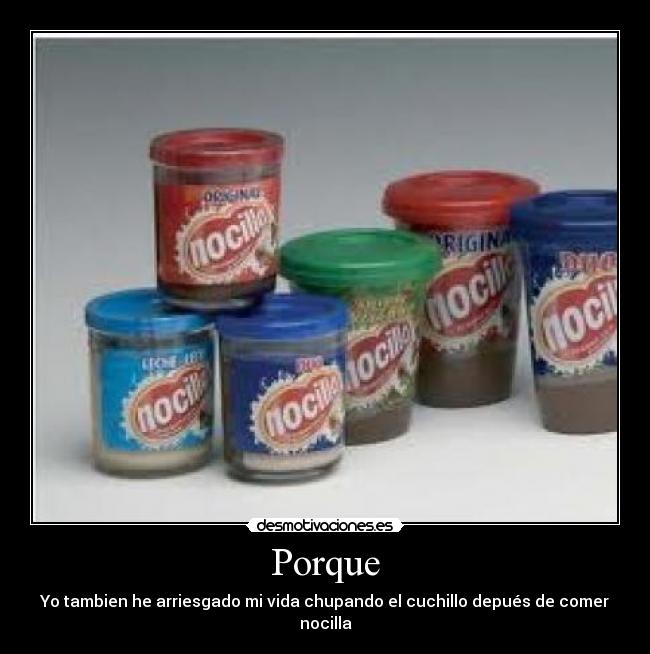 Porque - Yo tambien he arriesgado mi vida chupando el cuchillo depués de comer nocilla
