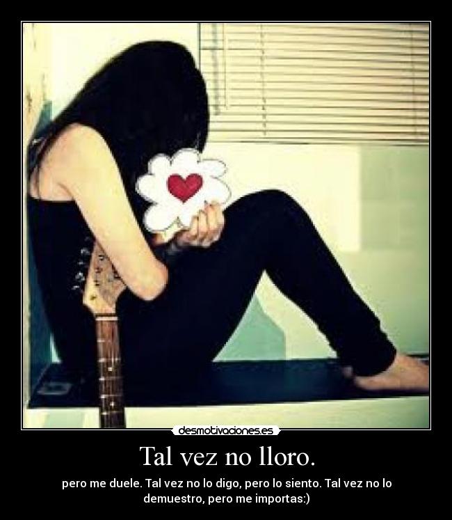 Tal vez no lloro. -