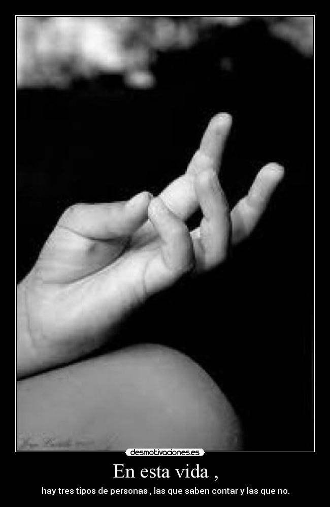 En esta vida , - hay tres tipos de personas , las que saben contar y las que no.