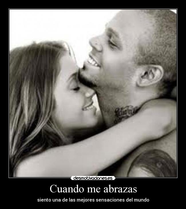 Cuando me abrazas - siento una de las mejores sensaciones del mundo