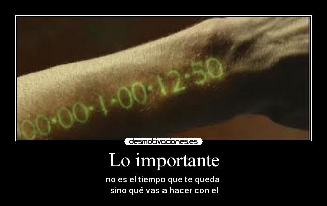 Lo importante - no es el tiempo que te queda
sino qué vas a hacer con el