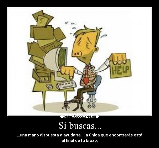 Si buscas... - ...una mano dispuesta a ayudarte… la única que encontrarás está al final de tu brazo.