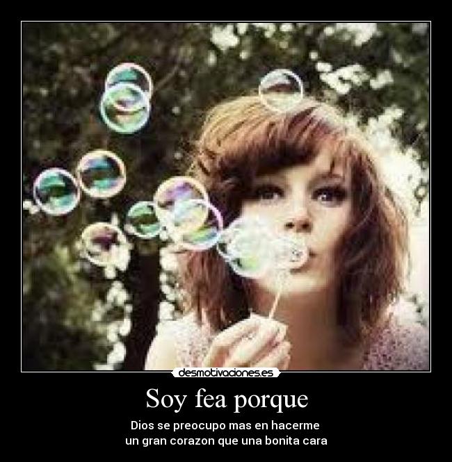 Soy fea porque -
