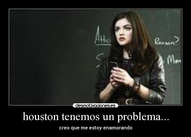 houston tenemos un problema... - creo que me estoy enamorando