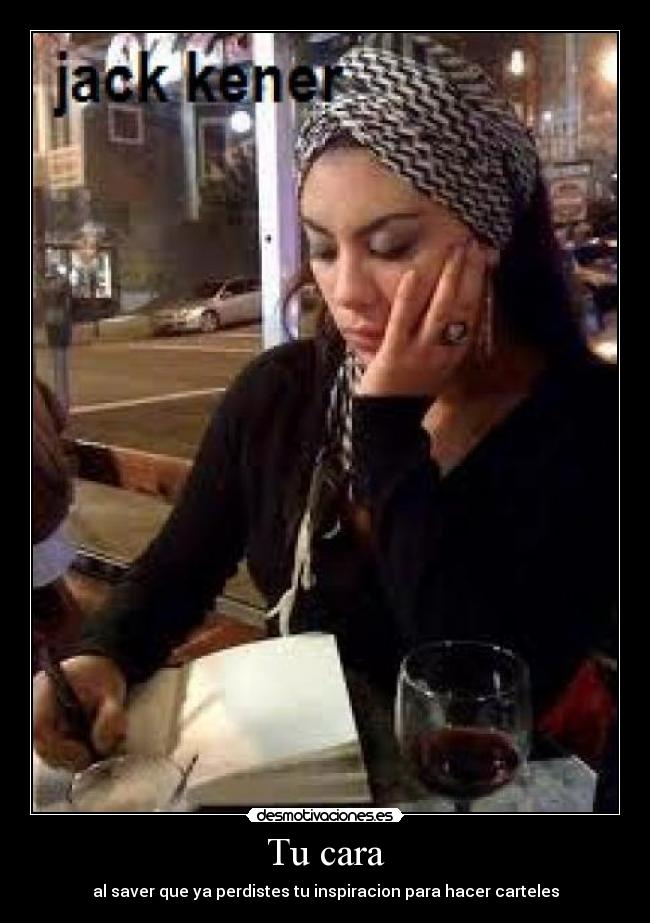 Tu cara - al saver que ya perdistes tu inspiracion para hacer carteles