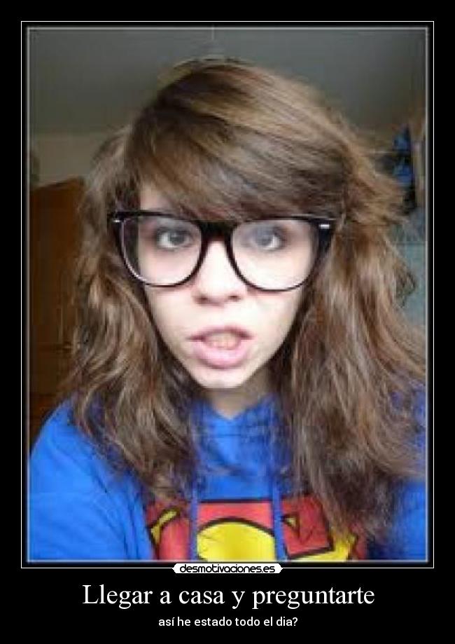 Llegar a casa y preguntarte -
