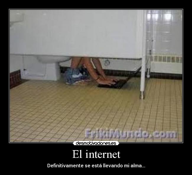 El internet - Definitivamente se está llevando mi alma...