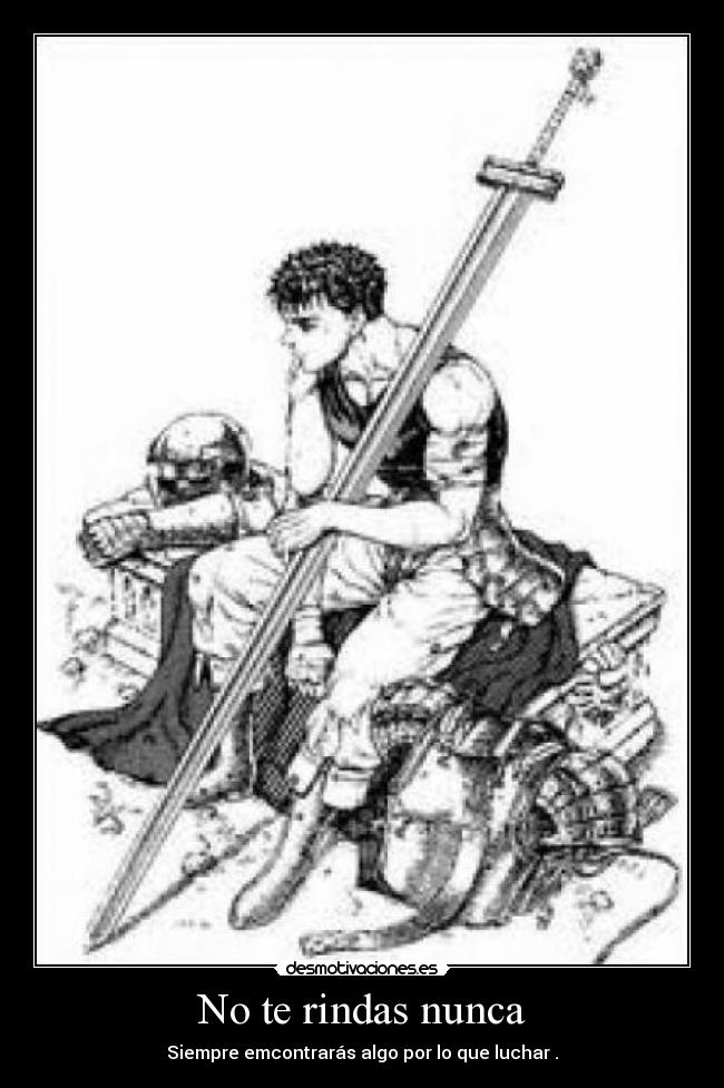 No te rindas nunca - Siempre emcontrarás algo por lo que luchar .