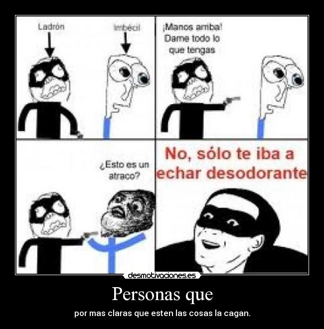 Personas que - por mas claras que esten las cosas la cagan.