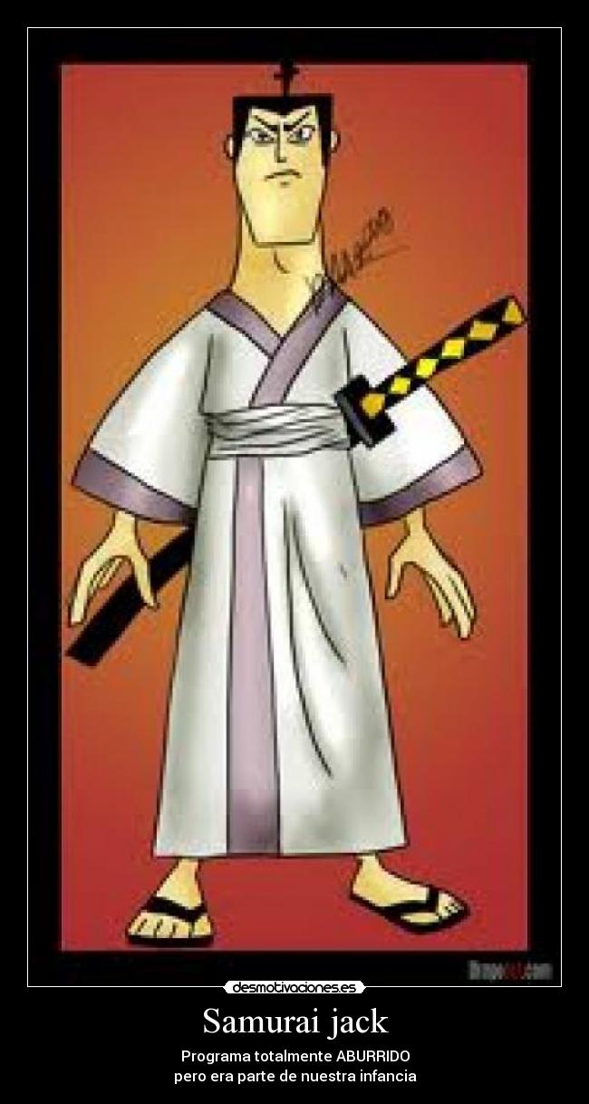 Samurai jack - Programa totalmente ABURRIDO
pero era parte de nuestra infancia