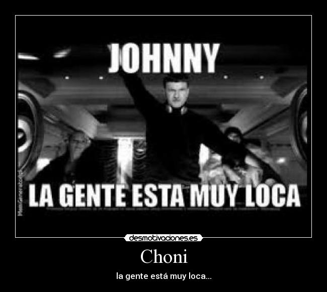 Choni - la gente está muy loca...