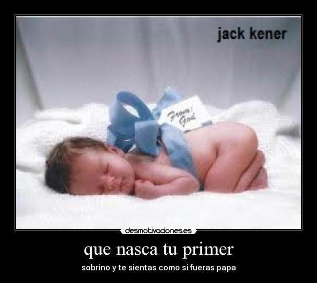 que nasca tu primer -