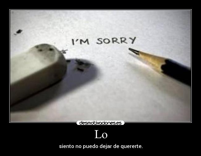 Lo - siento no puedo dejar de quererte.