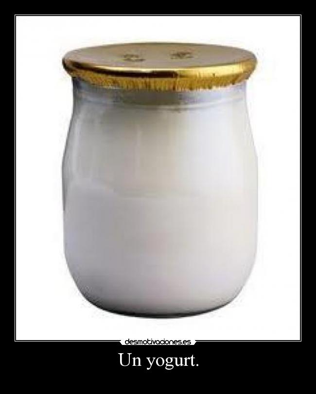 Un yogurt. -