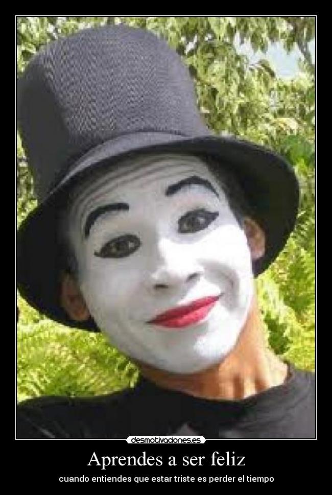 Aprendes a ser feliz - cuando entiendes que estar triste es perder el tiempo