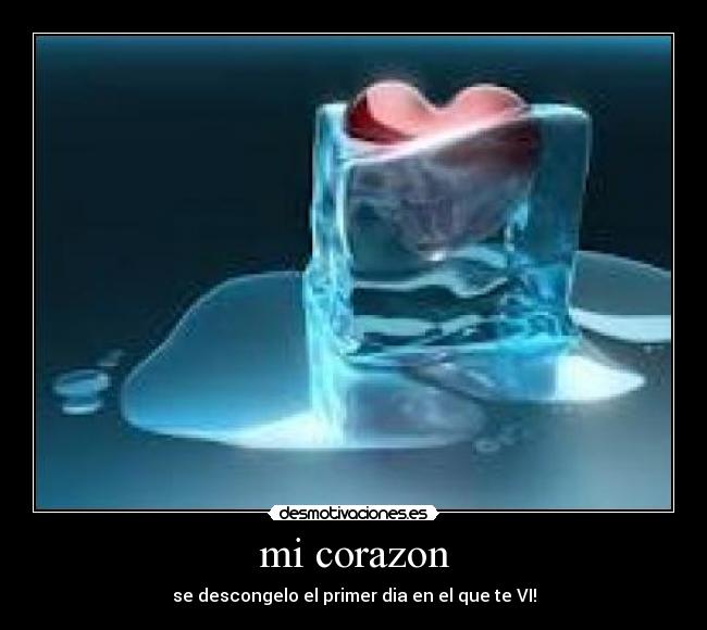 mi corazon - se descongelo el primer dia en el que te VI!