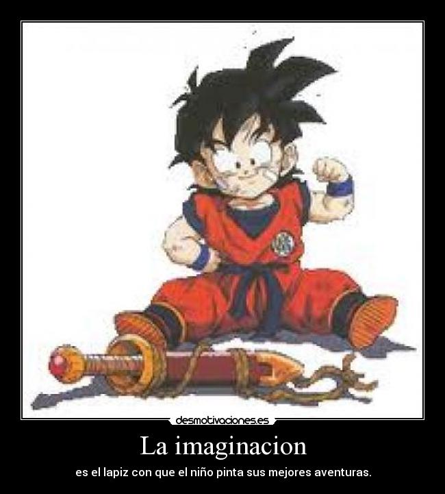 La imaginacion - es el lapiz con que el niño pinta sus mejores aventuras.