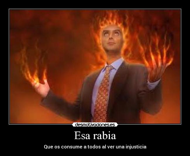 Esa rabia - Que os consume a todos al ver una injusticia