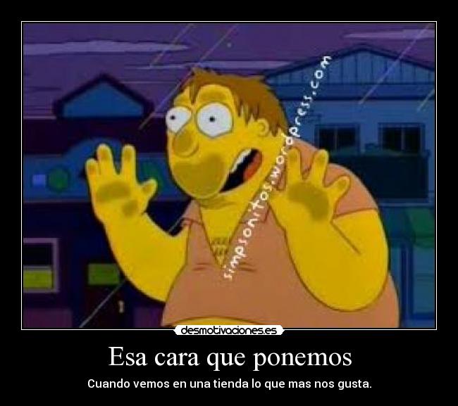 Esa cara que ponemos - Cuando vemos en una tienda lo que mas nos gusta.