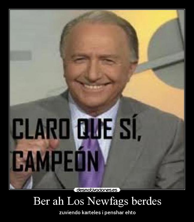 Ber ah Los Newfags berdes - zuviendo karteles i penshar ehto