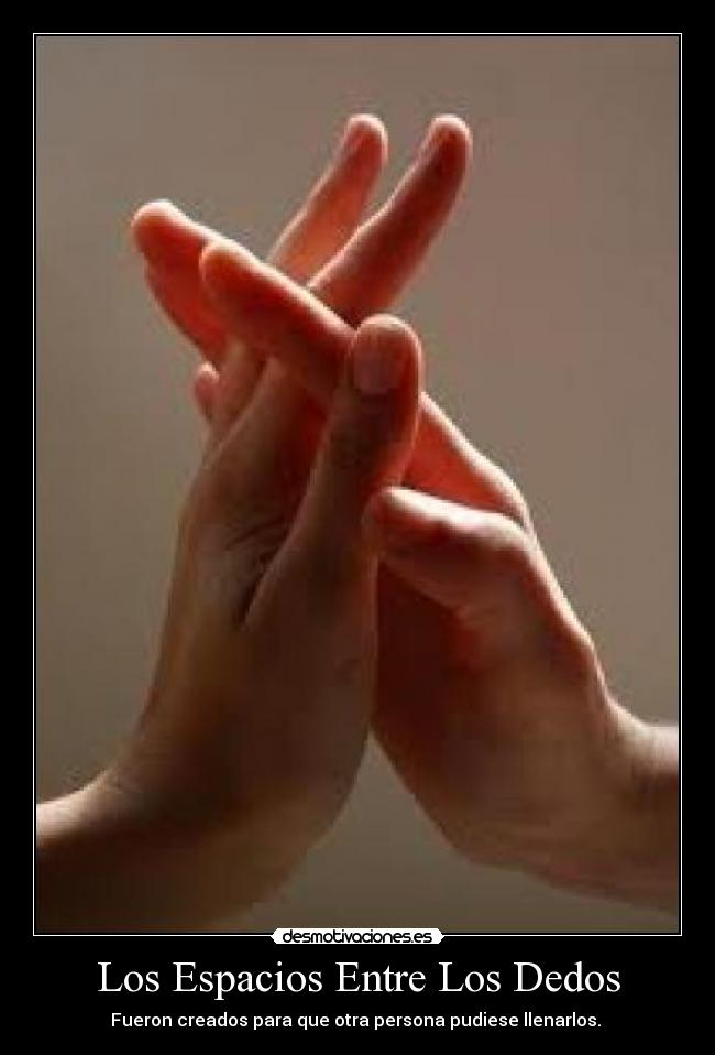 Los Espacios Entre Los Dedos - Fueron creados para que otra persona pudiese llenarlos.