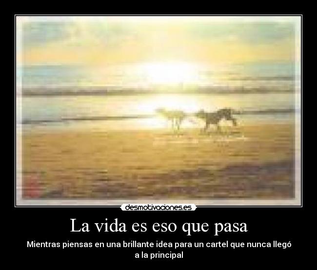 La vida es eso que pasa - Mientras piensas en una brillante idea para un cartel que nunca llegó a la principal