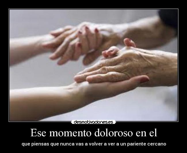 Ese momento doloroso en el - que piensas que nunca vas a volver a ver a un pariente cercano