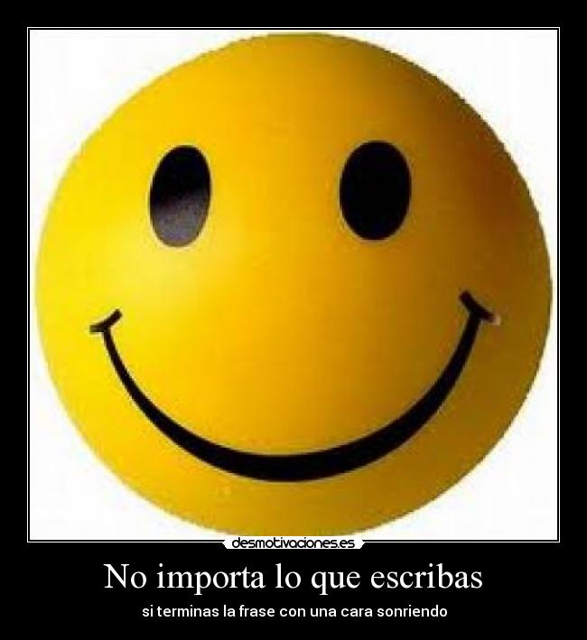 No importa lo que escribas - si terminas la frase con una cara sonriendo