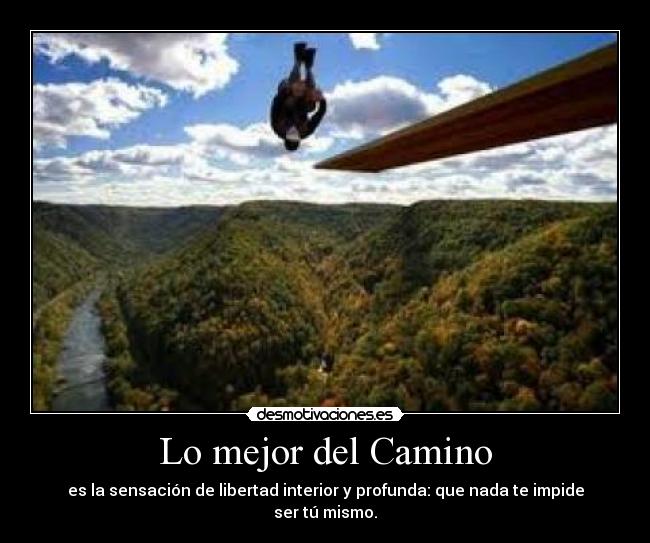 Lo mejor del Camino - es la sensación de libertad interior y profunda: que nada te impide ser tú mismo.