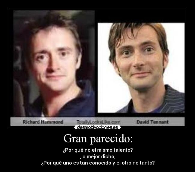 Gran parecido: - ¿Por qué no el mismo talento?
, o mejor dicho,
¿Por qué uno es tan conocido y el otro no tanto?