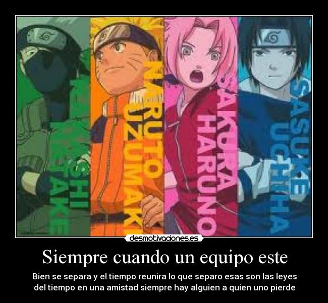 Siempre cuando un equipo este - Bien se separa y el tiempo reunira lo que separo esas son las leyes
del tiempo en una amistad siempre hay alguien a quien uno pierde