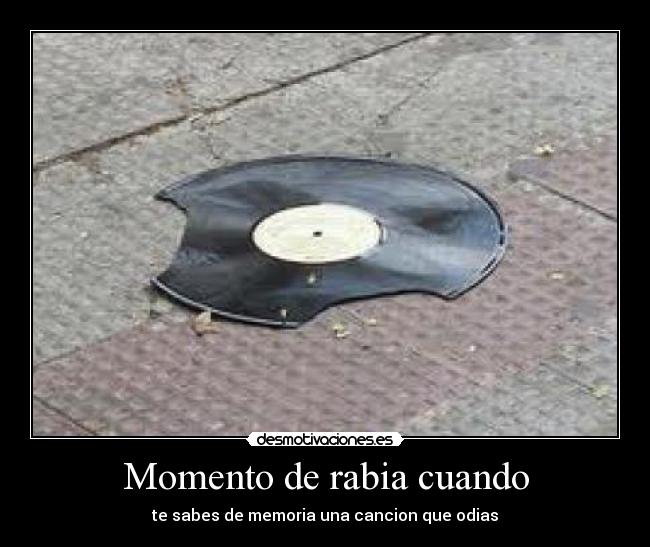 Momento de rabia cuando - te sabes de memoria una cancion que odias