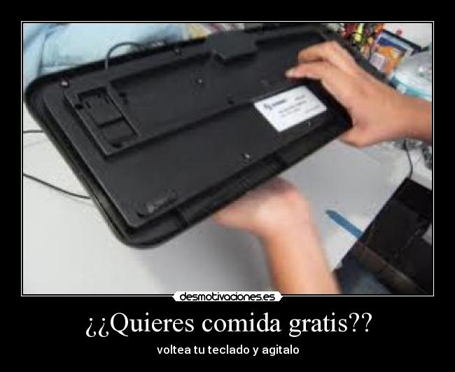 ¿¿Quieres comida gratis?? - voltea tu teclado y agitalo