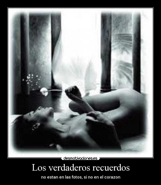 Los verdaderos recuerdos - no estan en las fotos, si no en el corazon