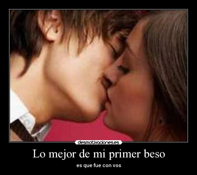 Lo mejor de mi primer beso - es que fue con vos