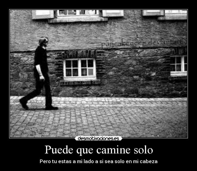 Puede que camine solo - Pero tu estas a mi lado a si sea solo en mi cabeza