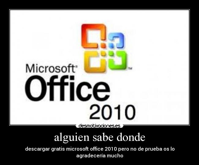 alguien sabe donde - descargar gratis microsoft office 2010 pero no de prueba os lo agradecería mucho