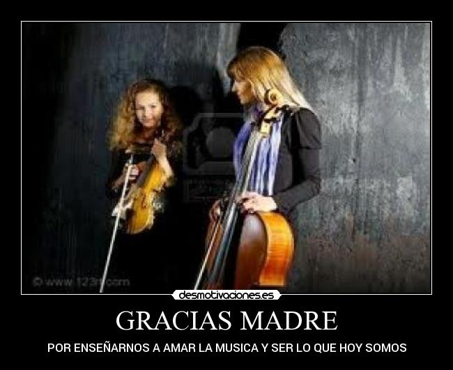 GRACIAS MADRE - POR ENSEÑARNOS A AMAR LA MUSICA Y SER LO QUE HOY SOMOS