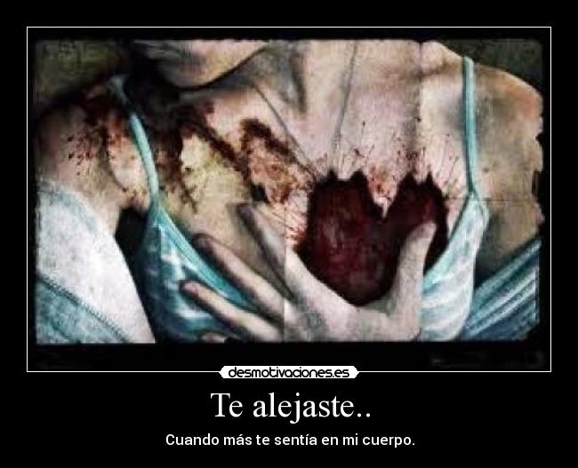 Te alejaste.. -