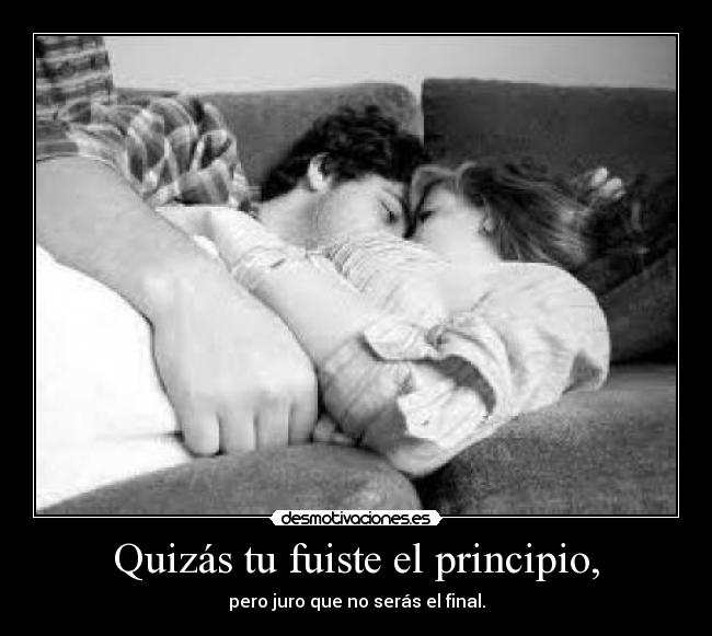Quizás tu fuiste el principio, - 