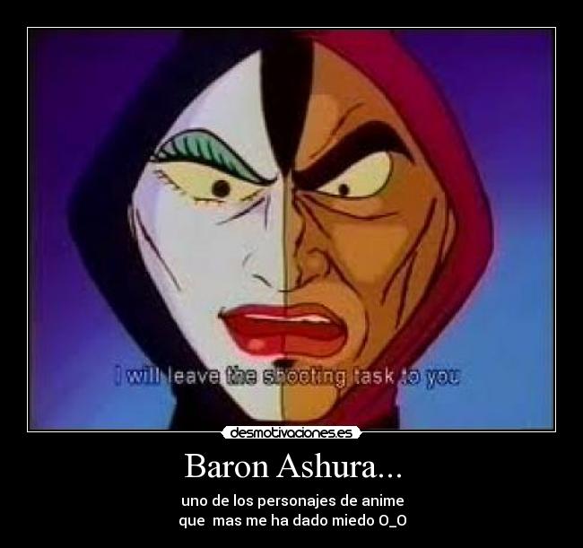 Baron Ashura... - uno de los personajes de anime
que mas me ha dado miedo O_O