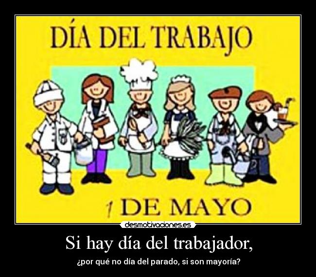 Si hay día del trabajador, - ¿por qué no día del parado, si son mayoría?