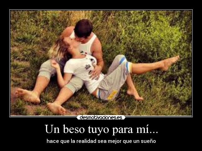 Un beso tuyo para mí... - hace que la realidad sea mejor que un sueño