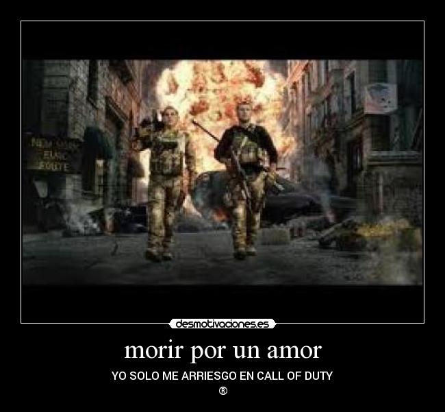 morir por un amor - YO SOLO ME ARRIESGO EN CALL OF DUTY
®