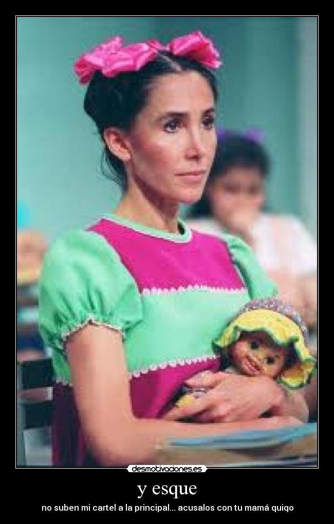 y esque - no suben mi cartel a la principal... acusalos con tu mamá quiqo