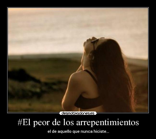 #El peor de los arrepentimientos - el de aquello que nunca hiciste...